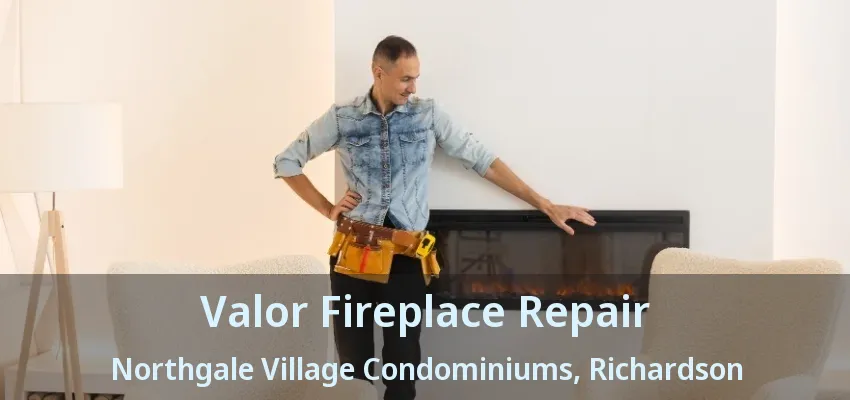 Valor Fireplace Repair Northgale Village Condominiums, Richardson - TX
