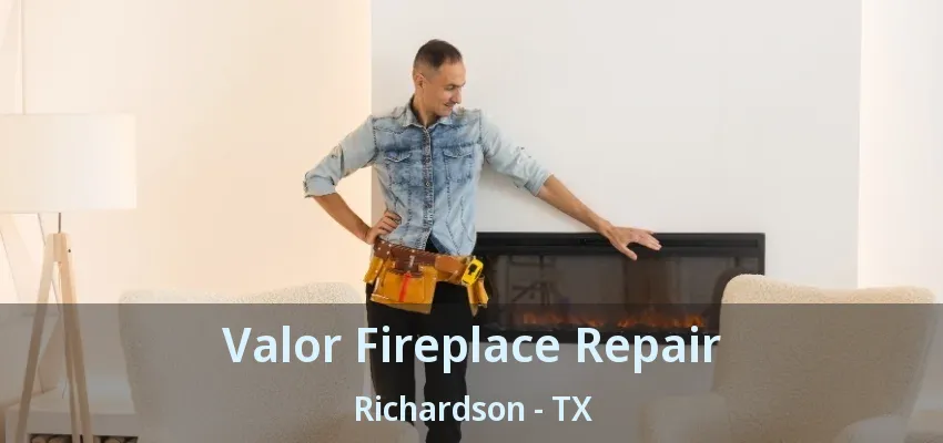 Valor Fireplace Repair Richardson - TX
