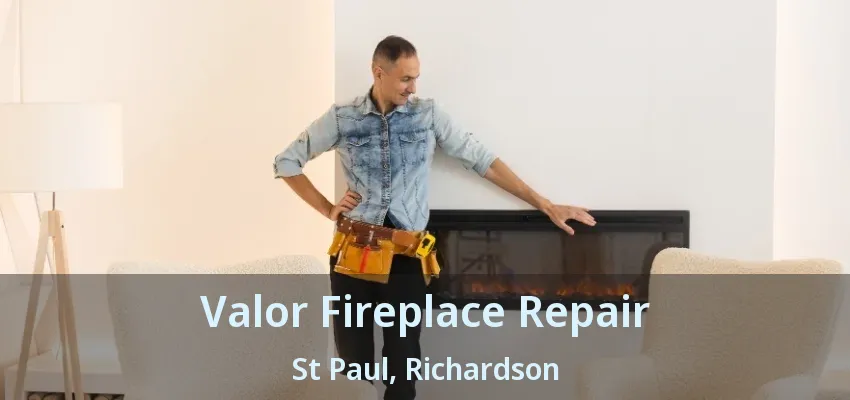 Valor Fireplace Repair St Paul, Richardson - TX