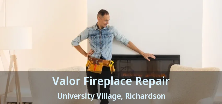 Valor Fireplace Repair University Village, Richardson - TX