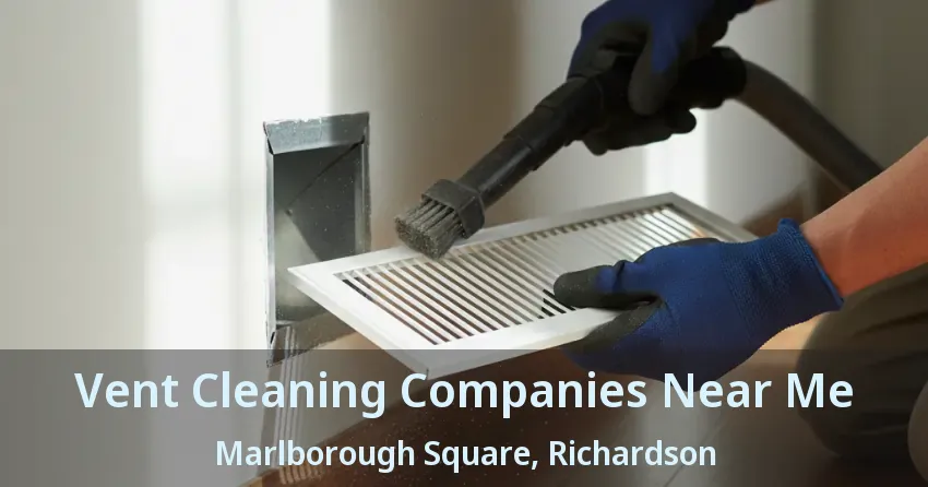 Vent Cleaning Companies Near Me Marlborough Square, Richardson - TX