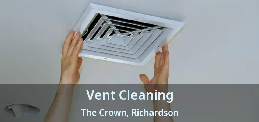 Vent Cleaning The Crown, Richardson - TX