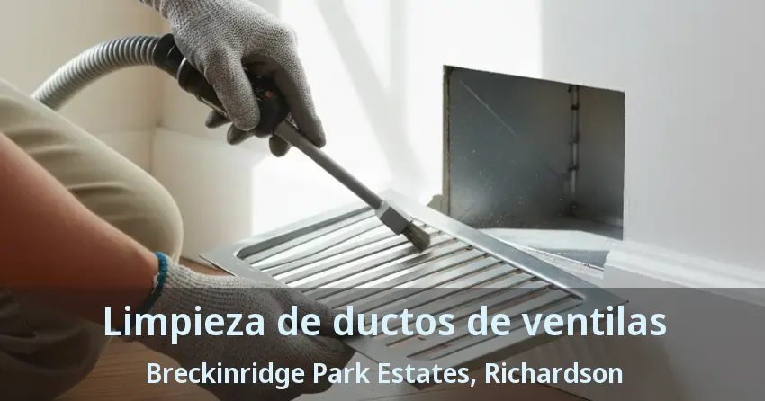 Limpieza de ductos de ventilas Breckinridge Park Estates, Richardson - TX Limpieza de ductos de ventilas Breckinridge Park Estates, Richardson - TX
