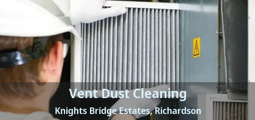 Vent Dust Cleaning Knights Bridge Estates, Richardson - TX