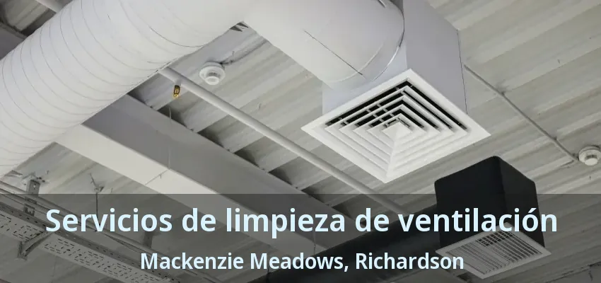 Servicios de limpieza de ventilación Mackenzie Meadows, Richardson - TX