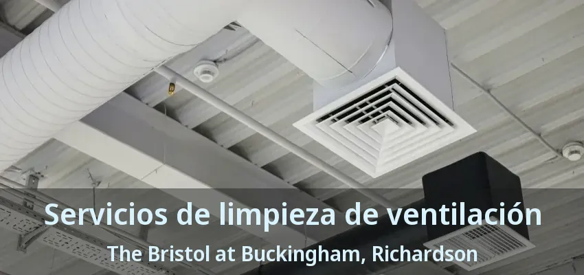 Servicios de limpieza de ventilación The Bristol at Buckingham, Richardson - TX Servicios de limpieza de ventilación The Bristol at Buckingham, Richardson - TX