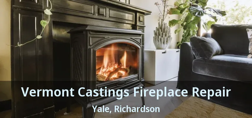 Vermont Castings Fireplace Repair Yale, Richardson - TX