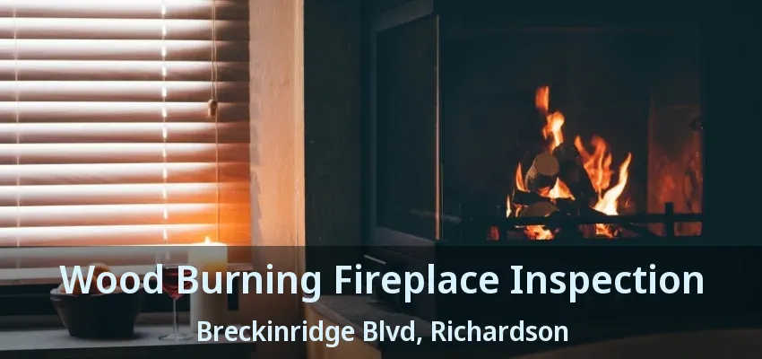 Wood Burning Fireplace Inspection Breckinridge Blvd, Richardson - TX