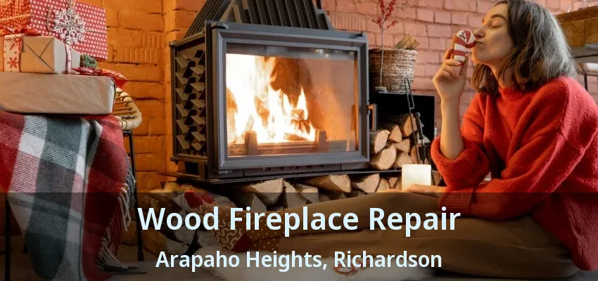Wood Fireplace Repair Arapaho Heights, Richardson - TX