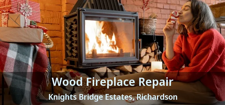 Wood Fireplace Repair Knights Bridge Estates, Richardson - TX