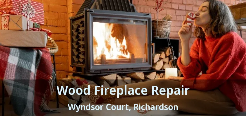 Wood Fireplace Repair Wyndsor Court, Richardson - TX