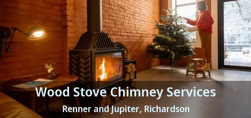 Wood Stove Chimney Services Renner and Jupiter, Richardson - TX