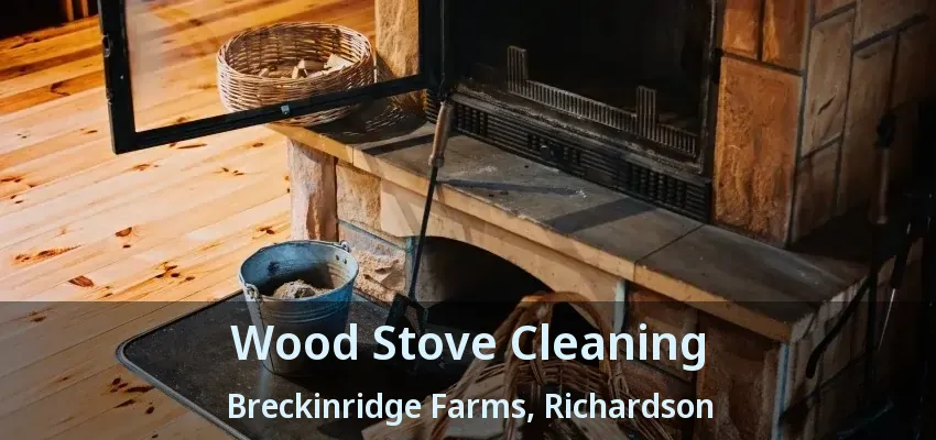 Wood Stove Cleaning Breckinridge Farms, Richardson - TX