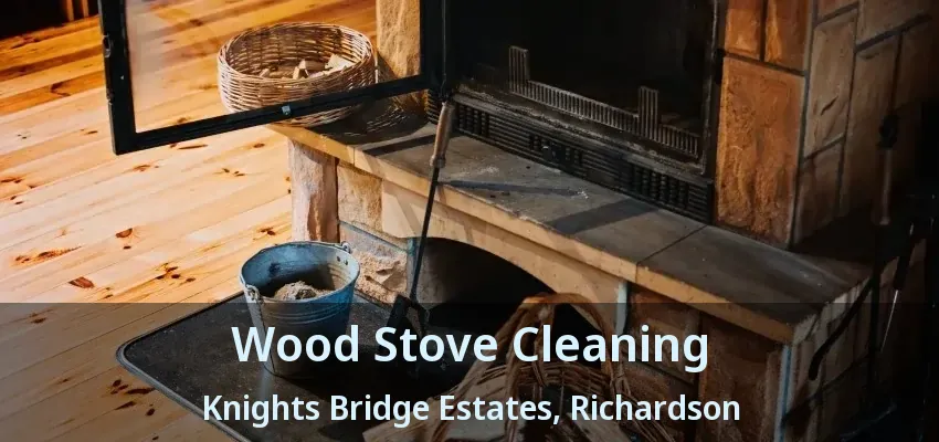 Wood Stove Cleaning Knights Bridge Estates, Richardson - TX