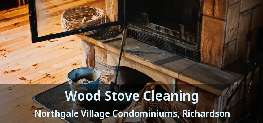 Wood Stove Cleaning Northgale Village Condominiums, Richardson - TX