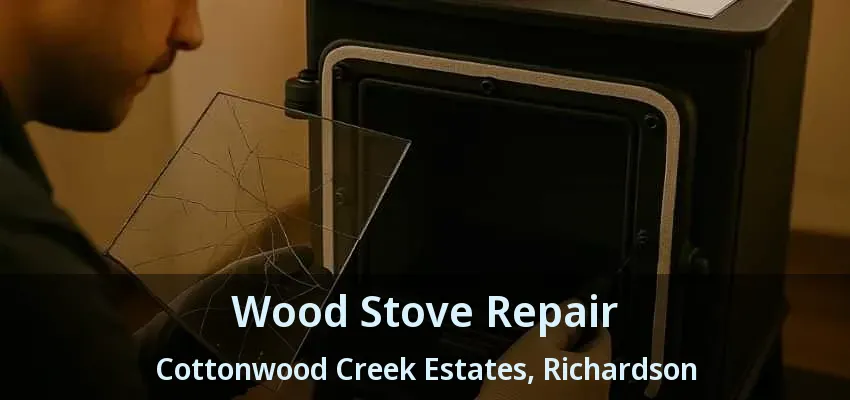 Wood Stove Repair Cottonwood Creek Estates, Richardson - TX