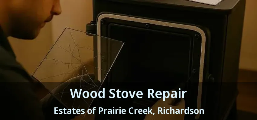 Wood Stove Repair Estates of Prairie Creek, Richardson - TX