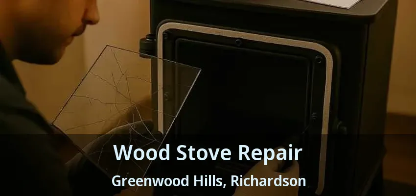 Wood Stove Repair Greenwood Hills, Richardson - TX