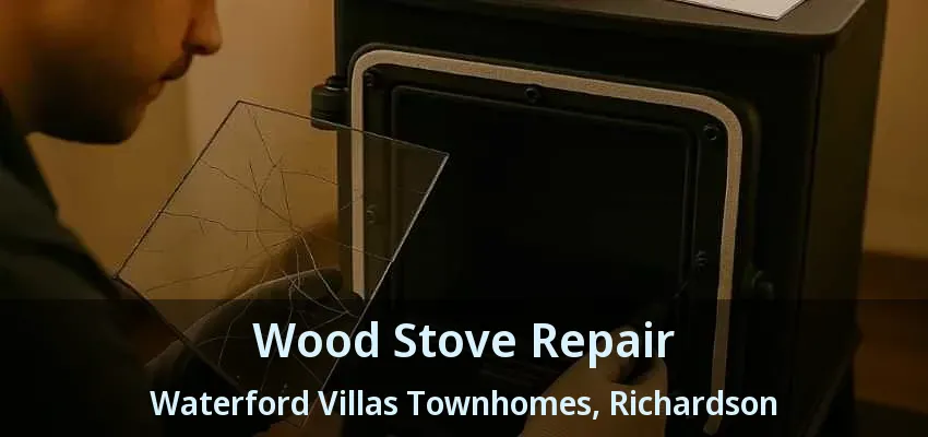 Wood Stove Repair Waterford Villas Townhomes, Richardson - TX